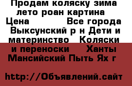 Продам коляску зима-лето роан картина › Цена ­ 3 000 - Все города, Выксунский р-н Дети и материнство » Коляски и переноски   . Ханты-Мансийский,Пыть-Ях г.